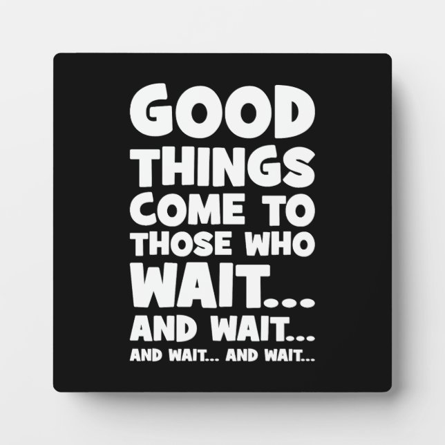 Good Things Come to Those Who Wait... and Wait Plaque (Front)