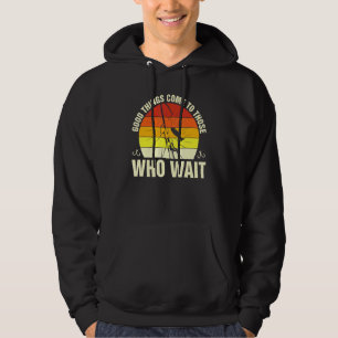 Good Things Come To Those Who Wait Fishing Hoodie