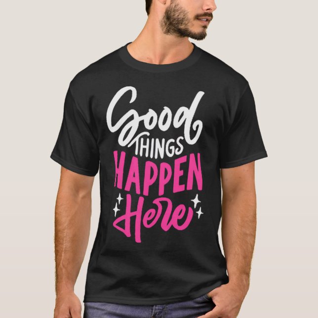 Good things happen here T-Shirt (Front)