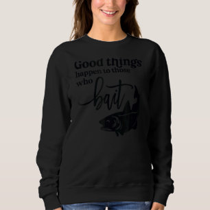 Good Things Happen To Those Who Bait Fishing Lake Sweatshirt
