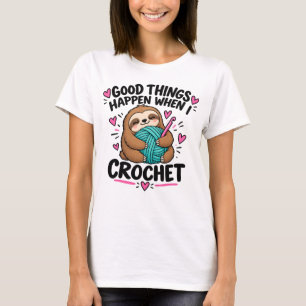 Good Things Happen When I Crochet – Funny Crochet T-Shirt