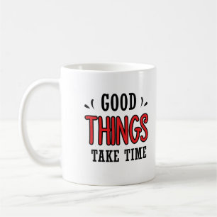 Good things take time coffee mug