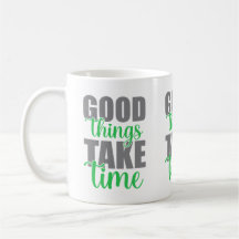 Good things take time 