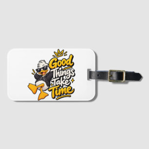 Good Things Take Time Funny Cool Duck T-Shirt Desi Luggage Tag