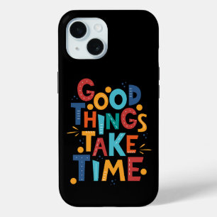 Good Things Take Time Inspiration iPhone 15 Case