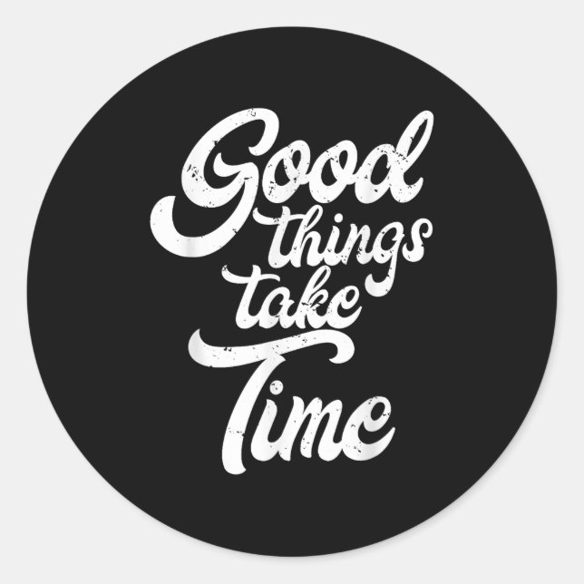Good Things Take Time Inspiration Motivation Minds Classic Round Sticker (Front)
