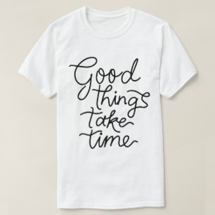 Good Things Take Time – Inspirational Typography T-Shirt
