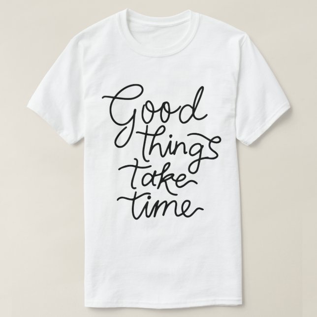 Good Things Take Time – Inspirational Typography T-Shirt (Design Front)