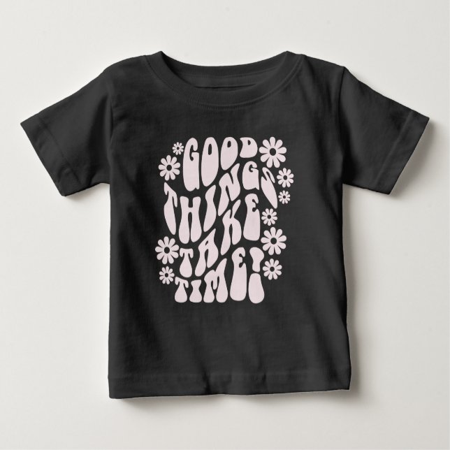 Good Things Take Time Retro Flowers Baby T-Shirt (Front)