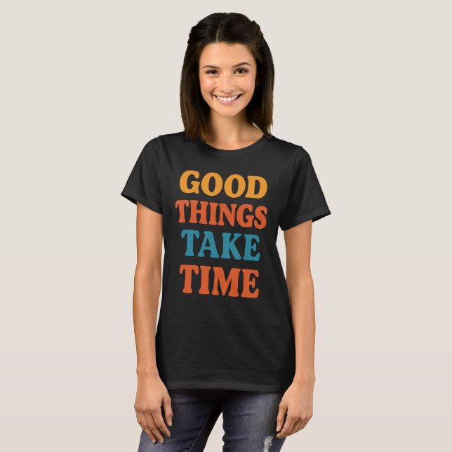 Good Things Take Time Retro Motivational Quote T-Shirt (Front Full)