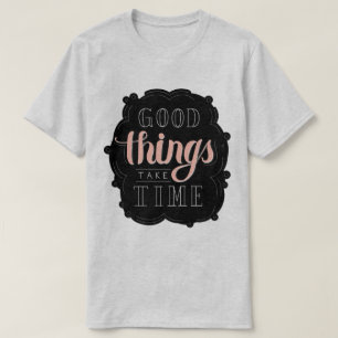 Good Things Take Time T-Shirt