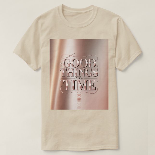 Good Things Take Time T-Shirt (Design Front)