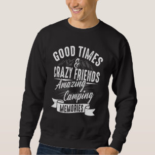 Good Times Crazy Friends Amazing Camping Memories Sweatshirt