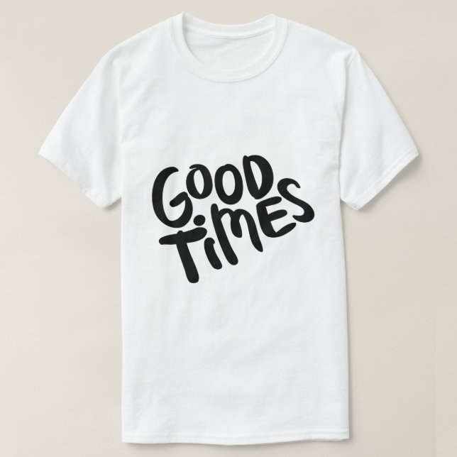 Good Times – Positive Typography Design T-Shirt (Design Front)