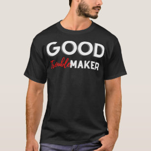 Good Troublemaker  T-Shirt