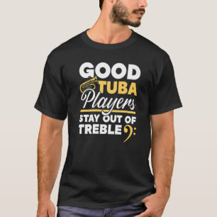 Good Tuba Players Stay Out Of Treble Musician T-Shirt