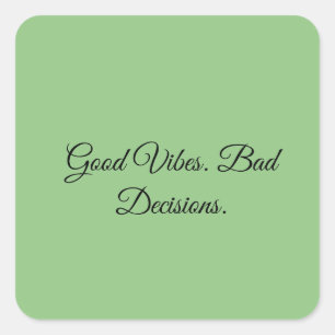 Good Vibes. Bad Decisions. Square Sticker