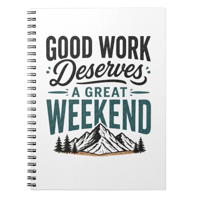 Good Work Deserves a Great Weekend Mountain Relax  Notebook (Front)