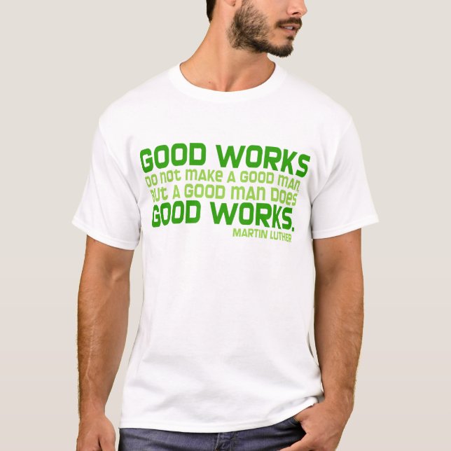 Good Works Do Not Make a Good Man T-Shirt (Front)