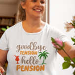 Goodby Tension Hello Pension retirement T-Shirt<br><div class="desc">This design was created though digital art. You may change the style of this shirt by choosing More > under the style option. It may be personalised by clicking the customise button and changing the colour, adding a name, initials or your favourite words. Contact me at colorflowcreations@gmail.com if you with...</div>