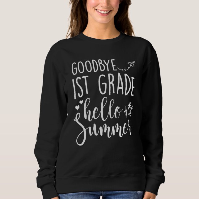 Goodbye 1st Grade Hello Summer 1st Grade For Teach Sweatshirt (Front)