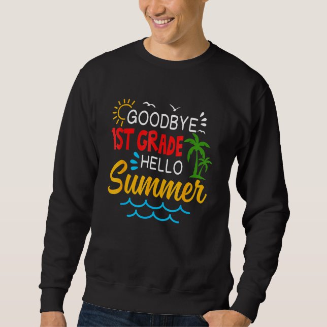 Goodbye 1st Grade Hello Summer  First Grade Gradua Sweatshirt (Front)