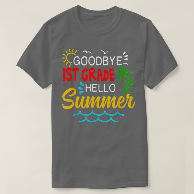 Goodbye 1st Grade Hello Summer  First Grade Gradua T-Shirt (Design Front)