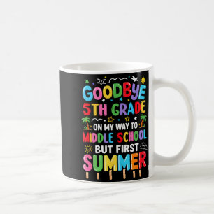 Goodbye 5th grade graduation to middle school firs coffee mug