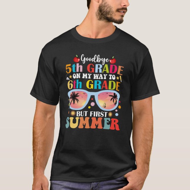 Goodbye 5th Grade Hello 6th Grade But First Summer T-Shirt (Front)