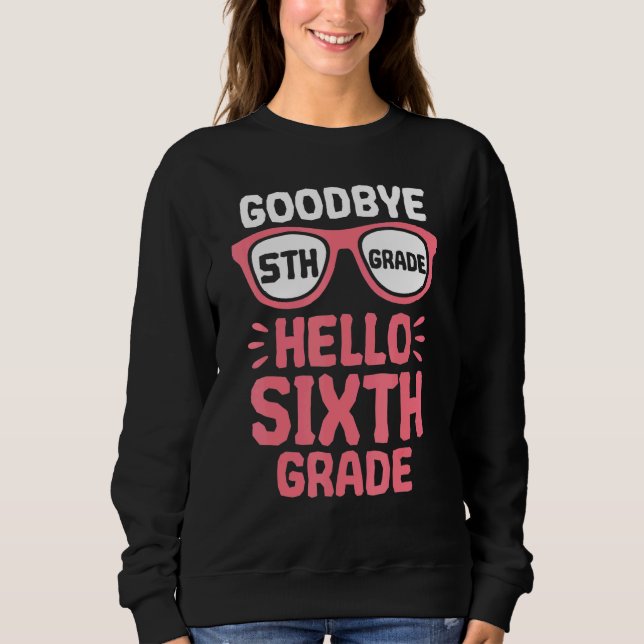 Goodbye 5th Grade Hello 6th Grade School Teacher S Sweatshirt (Front)