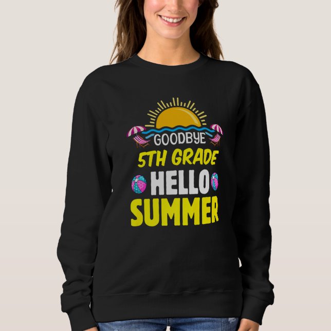 Goodbye 5th Grade Hello Summer Fifth Grade Graduat Sweatshirt (Front)