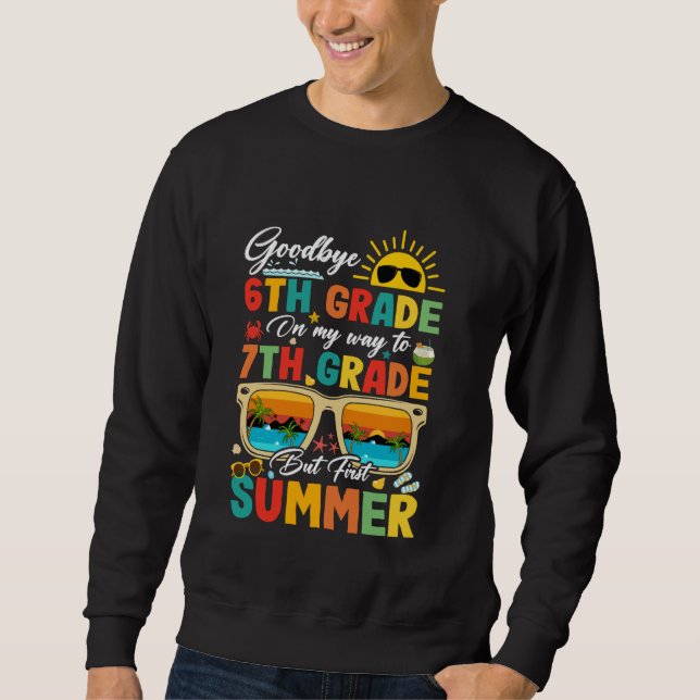 Goodbye 6th Grade Graduation To 7th Grade Hello Su Sweatshirt (Front)