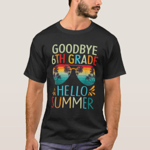 Goodbye 6th Grade Hello Summer Last Day of School  T-Shirt