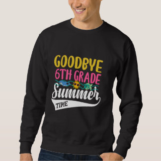 Goodbye 6th Grade Hello Summer Time Last Day Of Sc Sweatshirt