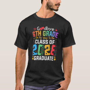 Goodbye 6th Grade On My Way To Be Class Of 2028 Gr T-Shirt