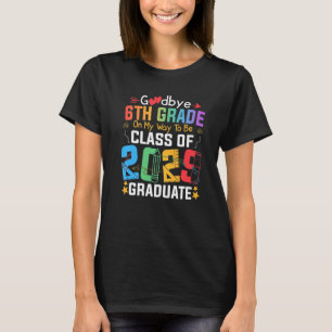 Goodbye 6th Grade On My Way To Be Class Of 2029 Gr T-Shirt