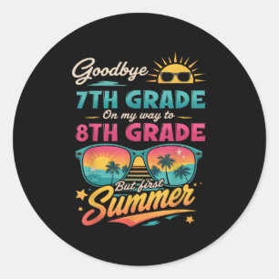 Goodbye 7th Grade On My Way To 8th Grade But First Classic Round Sticker
