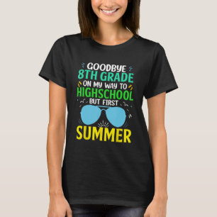 Goodbye 8th Grade Graduation To Highschool But Fir T-Shirt