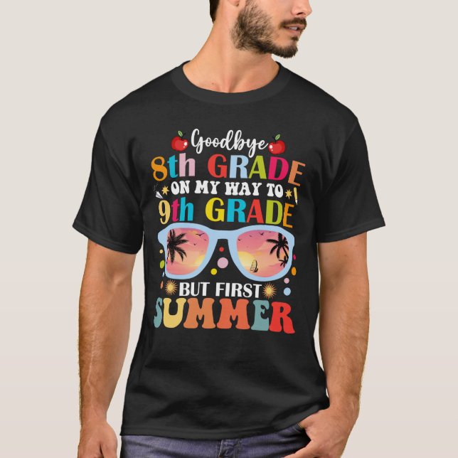 Goodbye 8th Grade Hello 9th Grade But First Summer T-Shirt (Front)
