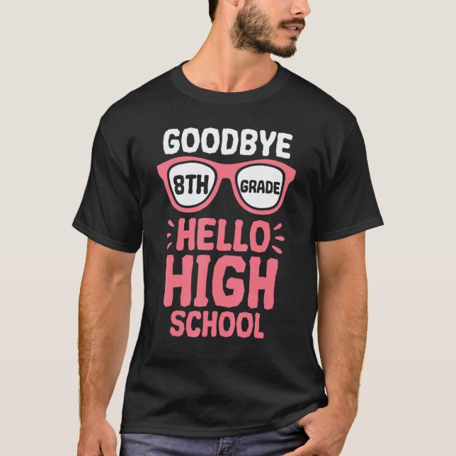 Goodbye 8th Grade Hello High School Teacher Studen T-Shirt (Front)