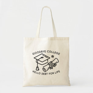 Goodbye College Hello Debt For Life Tote Bag