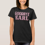 Goodbye Earl Funny Sayings Cowgirls Country Wester T-Shirt<br><div class="desc">Goodbye Earl Funny Sayings Cowgirls Country Western Concert</div>