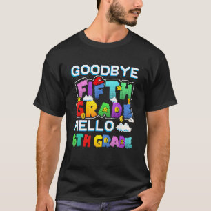 Goodbye Fifth Grade Hello 6th Grade Last Day Of Sc T-Shirt