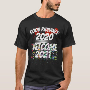 Goodbye Good Riddance 2020 Welcome 2021 Happy New T-Shirt