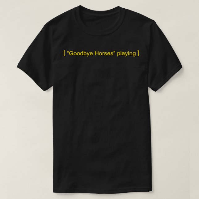 Goodbye Horses Playing T-Shirt (Design Front)