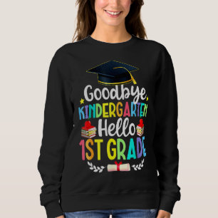 Goodbye Kindergarten Hello 1st Grade   Graduation  Sweatshirt