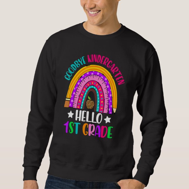 Goodbye Kindergarten Hello 1st Grade Teacher Stude Sweatshirt (Front)