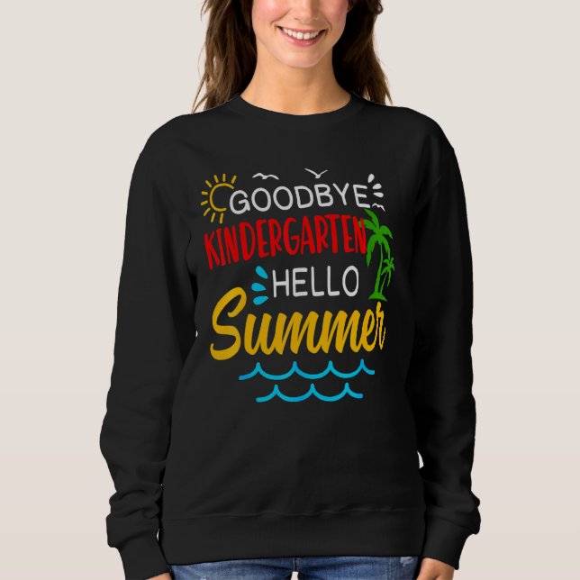 Goodbye Kindergarten Hello Summer  Graduate Appare Sweatshirt (Front)