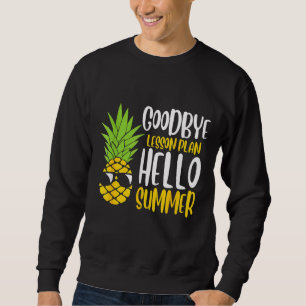 Goodbye Lesson Plan Hello Summer Last Day Of Schoo Sweatshirt