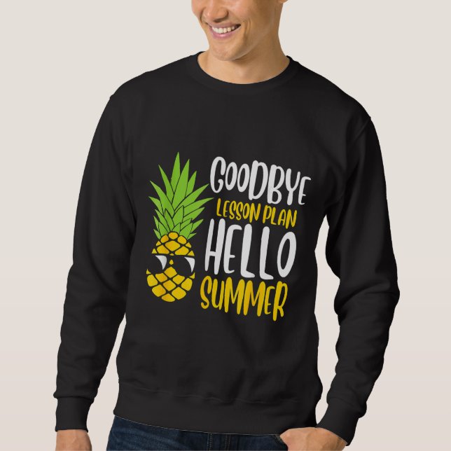Goodbye Lesson Plan Hello Summer Last Day Of Schoo Sweatshirt (Front)